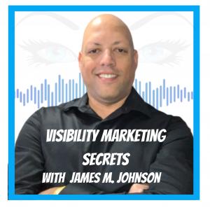 Online Entrepreneur James M. Johnson Debuts 'Visibility Marketing Secrets' Podcast to Empower Marketers