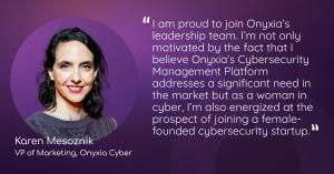 photo of Karen Mesoznik, Onyxia's new VP of Marketing, with the pull quote, "I am proud to join Onyxia's leadership team. I'm not only motivated by the fact that l believe Onyxia's Cybersecurity Management Platform addresses a significant need in the mark