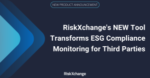 RiskXchange Announces New ESG Compliance Monitoring Solution for Third-party Risk Management