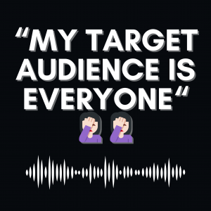 Black background and text in white saying “My target audience is everyone“ ??‍♀️??‍♀️. There is a audio wave in white is underneath the text