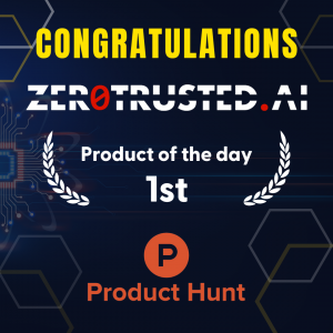 Congratulations ZeroTrusted.ai for being Ranked #1 Product of the Day