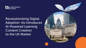 Revolutionising Digital Adoption: tts Introduces AI-Powered Learning Content Creation to the UK Market