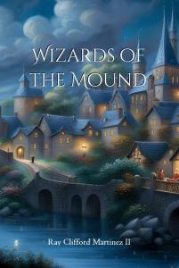 Wizards of the Mound by Ray Clifford Martinez, II