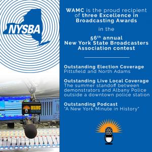 In the 58th Annual Awards for Excellence in Broadcasting competition, WAMC was honored for Election Coverage for its live broadcast during Election Night 2023 and for Podcast for A New York Minute In History.