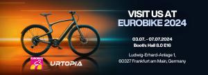 Urtopia Carbon 1 Pro & EUROBIKE VISIT US AT EUROBIKE 2024 03.07. - 07.07.2024 Booth: Hall 8.0 E16 Ludwig-Erhard-Anlage 1, 60327 Frankfurt am Main, Germany