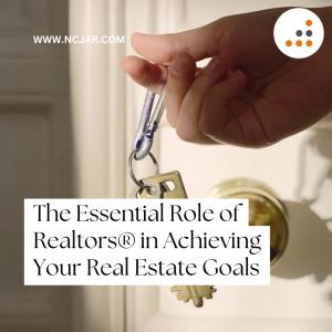 The Essential Role of Realtors® in Achieving Your Real Estate Goals