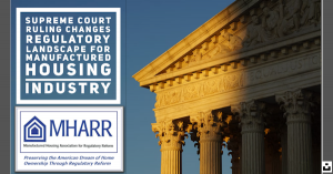 Supreme Court  (SCOTUS) Ruling Changes Regulatory Landscape for Manufactured Housing Industry Manufactured Housing Association for Regulatory Reform (MHARR).