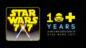 The logo for the Star Wars 7x7 podcast appears next to the statement "10 + Years" and a caption that read "a daily bite-sized dose of Star Wars joy." The zero in the number 10 has been replaced with a stylized clone trooper helment.