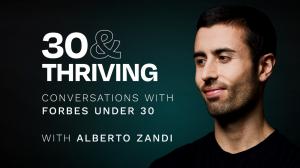 30&Thriving Podcast: Conversations with Forbes 30 Under 30 Entrepreneurs Hosted by a 30 Under 30 honouree, Alberto Zandi