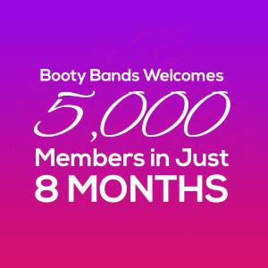 booty bands attracts 5000 members in 8 months.