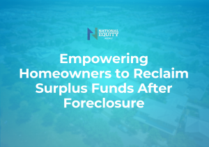 National Equity Agency: Empowering Homeowners to Reclaim Surplus Funds After Foreclosure