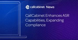 CallCabinet Enhances ASR Capabilities, Expanding Compliance
