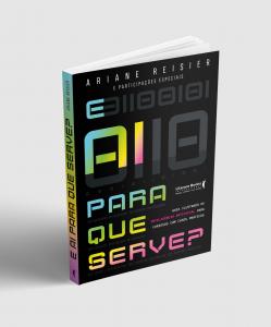 Book cover of 'E AI, PARA QUE SERVE?' by Ariane Reiser, featuring a colorful design with binary code elements and the subtitle 'Guia Ilustrado de Inteligência Artificial para Curiosos com Casos Práticos.' The book offers an illustrated guide on Artificial