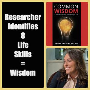 Dr. Laura Gabayan’s new book, “Common Wisdom” and study identifies 8 elements that contribute to Wisdom, including: Resilience, Kindness, Positivity, Spirituality, Humility, Tolerance, Creativity, and Curiosity.