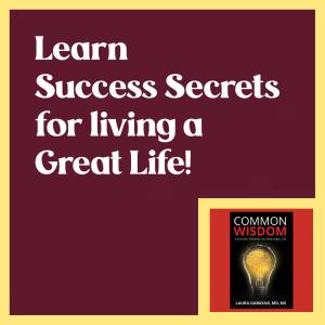 Learn Success Secrets for a Great Life in Dr. Laura Gabayan's "Common Wisdom" book.