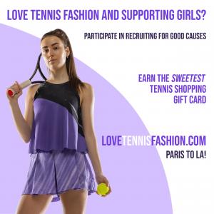 Love Tennis Fashion and Supporting Girls? Participate in Recruiting for Good Causes to help fund girl causes www.LoveTennisFashion.com Paris to LA