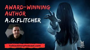 dark scary background with AG Flitcher written a picture of a man with dark hair and words tell us a story podcast