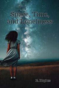 Space, Time, and Loneliness by E. Hughes