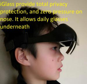 iGlass provide total Privacy protection and zero pressure on nose, it allows daily prescription glasses underneath as well