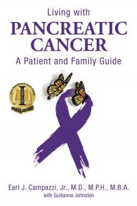 "Living with Pancreatic Cancer -- A Patient and Family Guide" by Dr. Earl James Campazzi Jr.