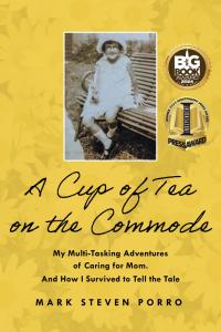 A Cup of Tea on the Commode: My Multi-Tasking Adventures of Caring for Mom. And How I Survived to Tell the Tale by Mark Steven Porro