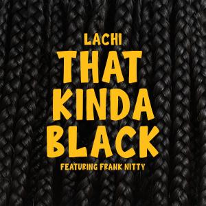 'That Kinda Black' by Lachi & Frank Nitty