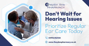 Don't Wait for Hearing Issues: Prioritize Regular Ear Care Today - Theydon Bois Pharmacy