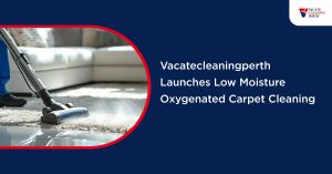 VacatecleaningPerth Launches Low Moisture Oxygenated Carpet Cleaning