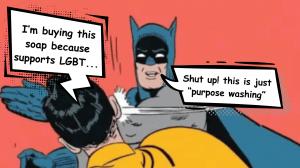  A modified "Batman slapping Robin" meme where Robin says, "I'm buying this soap because [it] supports LGBT..." and Batman slaps him while saying, "Shut up! This is just 'purpose washing'." The meme humorously critiques brands that use social causes as a 