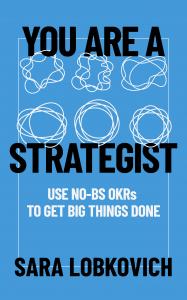 A blue background book cover, with bold black font: You Are a Strategist by Sara Lobkkovich. In white are six squiggly circular illustrations, evolving from messy to tidy, and the subtitle: Use No-BS OKRs to Get Big Things Done