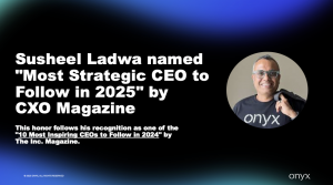 Susheel Ladwa, CEO, Onyx, CXO Magazine recognition as Most Strategic CEO in 2025.