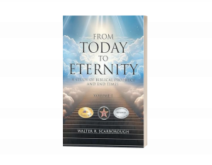 From Today to Eternity: A Study of Biblical Prophecy and End Times Volume 1