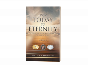 From Today to Eternity: A Study of Biblical Prophecy and End Times Volume 2