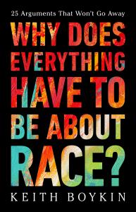 "Book cover of Why Does Everything Have to Be About Race? by Keith Boykin. The cover features bold typography with the subtitle 25 Arguments That Won’t Go Away, addressing race and justice in America."