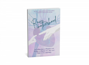 Raw Motherhood: A Collection of Poems and Prose to Honor the Joy and Pain in the Journey