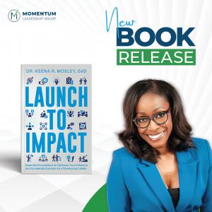 Book launch announcement featuring Dr. Keena R. Mosley, EdD smiling in a bright blue blazer next to her book cover 'LAUNCH TO IMPACT: Essential Foundations to Optimize Your Influence and Accelerate Success As a Developing Leader.' The cover features leade