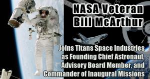 NASA Veteran Astronaut Bill McArthur Joins Titans Space Industries as Founding Chief Astronaut, Advisory Board Member, and Commander of Inaugural Missions