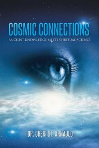 Cosmic Connections: Ancient Knowledge Meets Spiritual Science by Dr. Cheri St. Arnauld