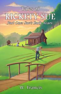 Tales of Rickety Sue: Sue's Early Years by W. Francis