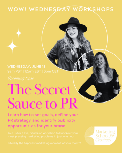 “The Secret Sauce to PR,” ​WOW! Wednesday Workshop, will take place on Wednesday, June 18th at 9am PST, 12pm EST, on Marketing School for Creatives platform.