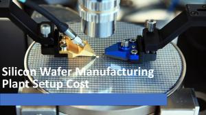 Silicon Wafer Manufacturing Plant Setup Cost