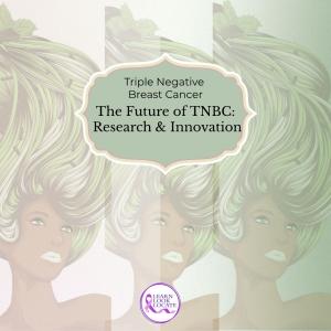 Exploring the future of triple-negative breast cancer through cutting-edge research and innovation, as highlighted by Learn Look Locate’s expert-driven educational initiative.