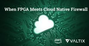 Valtix Unveils First FPGA-Powered Cloud Native Firewall on AWS - Delivering High-Performance Cloud Network Threat Protection