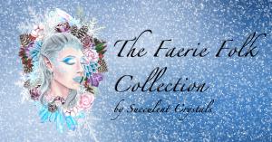 A Snow Fairy surrounded by crystals, succulents, roses, and pinecones, with the words "The Faerie Folk Collection by Succulent Crystals."