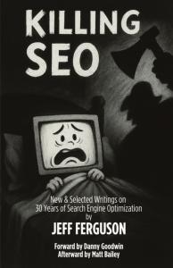Book Cover: Killing SEO: New & Selected Writings from 30 Years in Search Engine Optimization