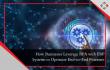 How Businesses Leverage RPA with ERP Systems to Optimize End-to-End Processes
